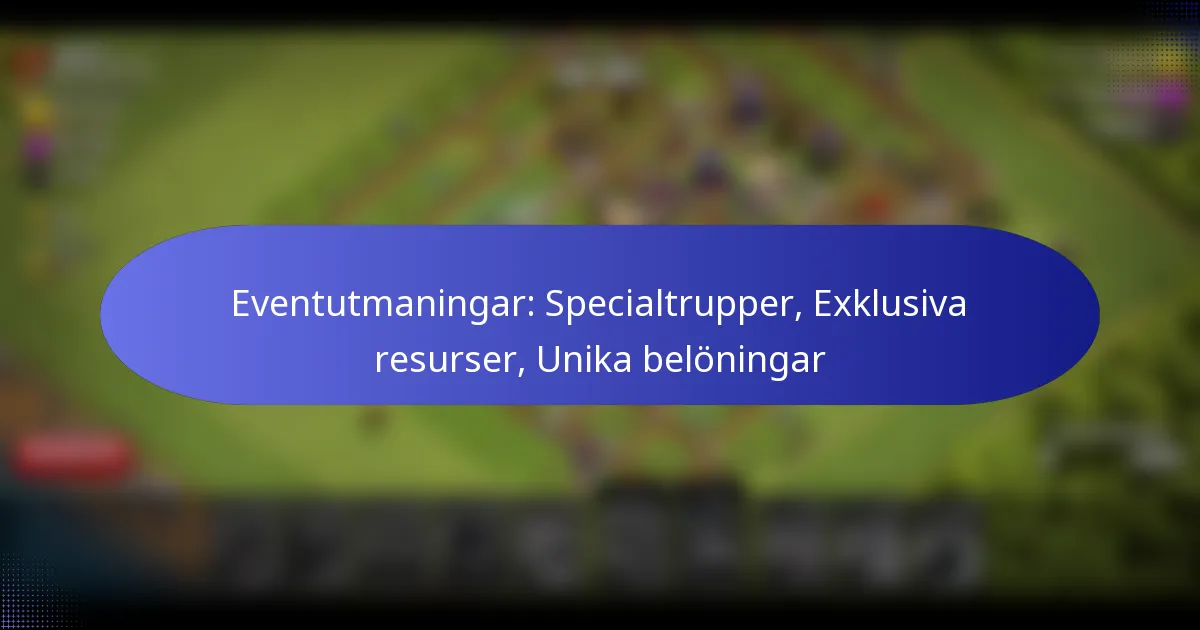 Read more about the article Eventutmaningar: Specialtrupper, Exklusiva resurser, Unika belöningar