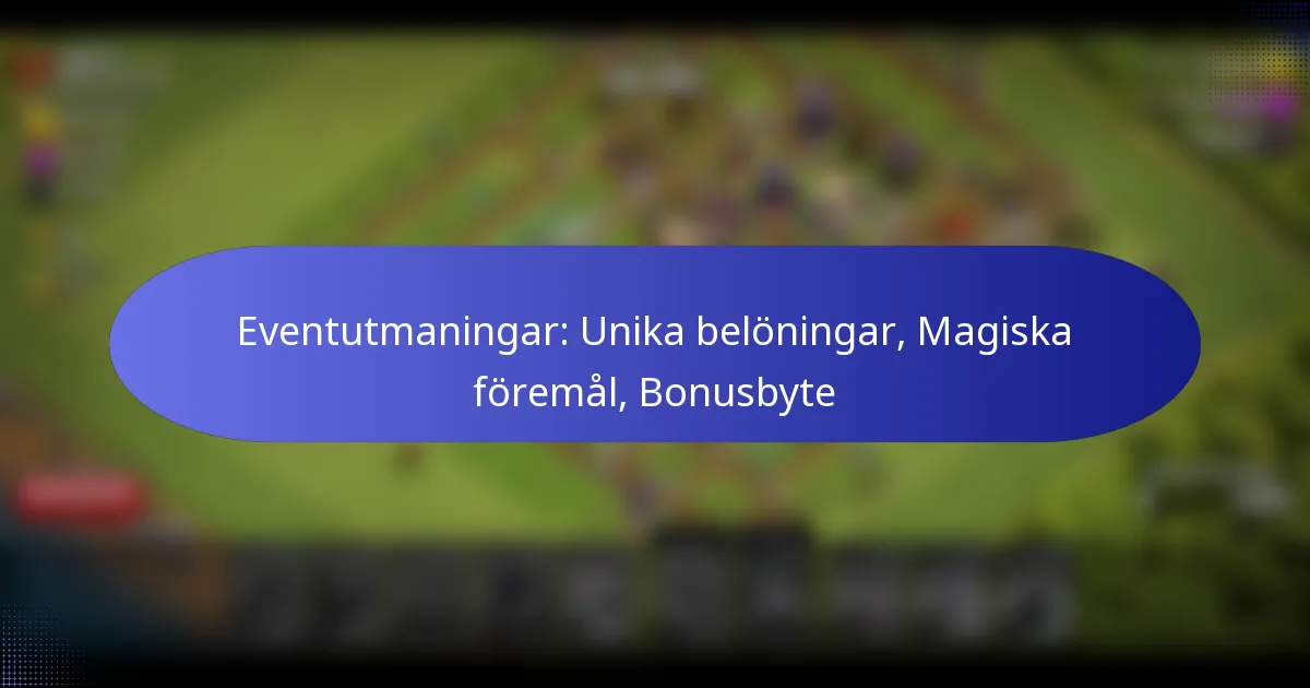 Read more about the article Eventutmaningar: Unika belöningar, Magiska föremål, Bonusbyte