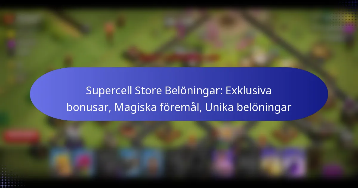 Read more about the article Supercell Store Belöningar: Exklusiva bonusar, Magiska föremål, Unika belöningar