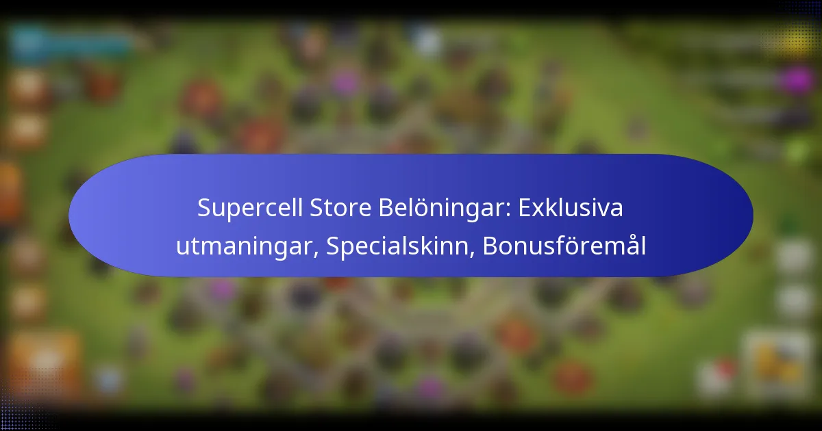 Read more about the article Supercell Store Belöningar: Exklusiva utmaningar, Specialskinn, Bonusföremål