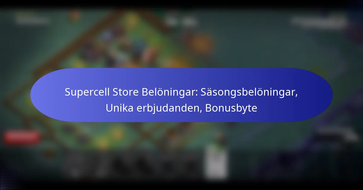 Read more about the article Supercell Store Belöningar: Säsongsbelöningar, Unika erbjudanden, Bonusbyte