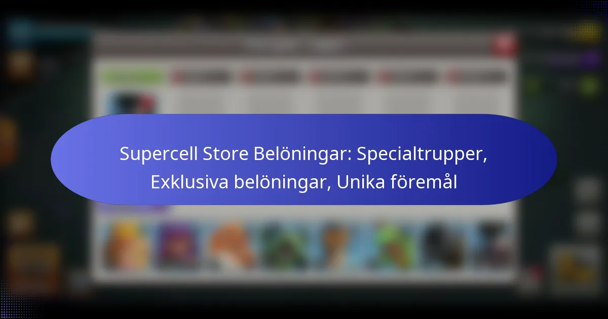 Read more about the article Supercell Store Belöningar: Specialtrupper, Exklusiva belöningar, Unika föremål