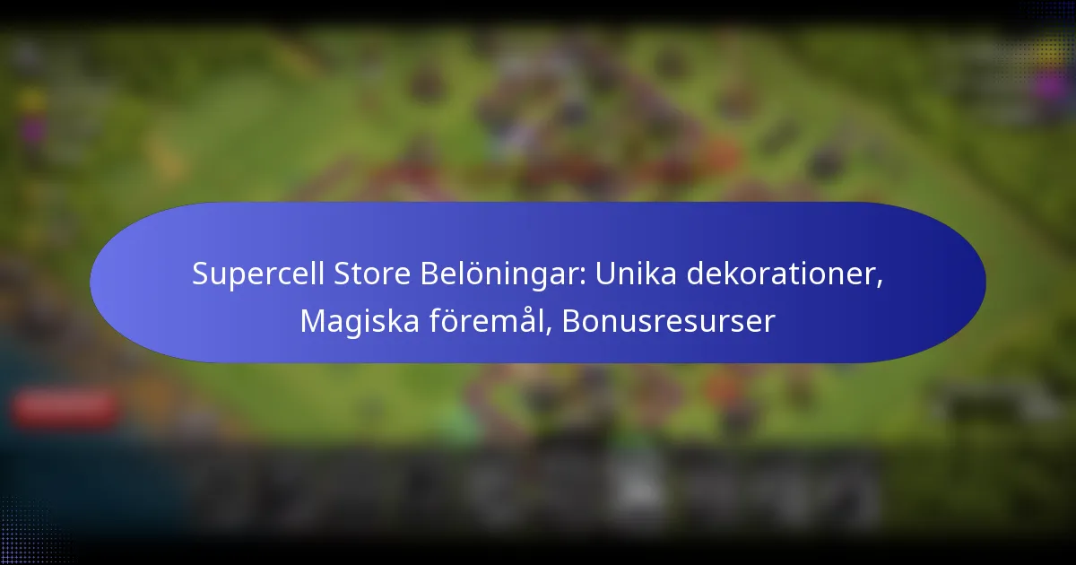 Read more about the article Supercell Store Belöningar: Unika dekorationer, Magiska föremål, Bonusresurser