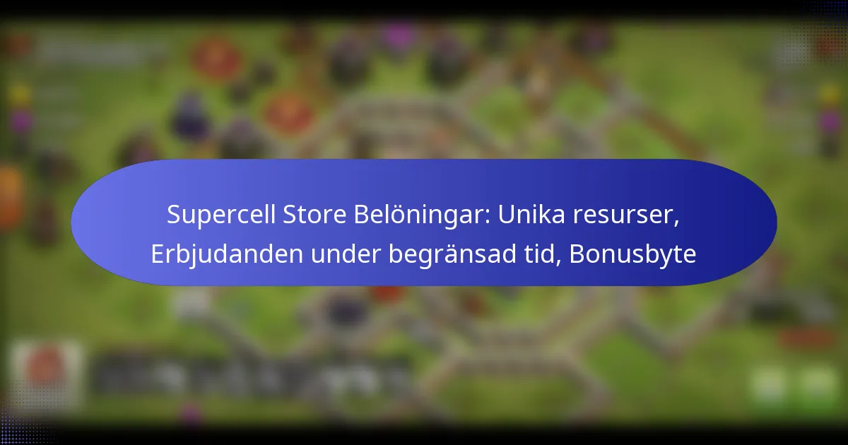 Read more about the article Supercell Store Belöningar: Unika resurser, Erbjudanden under begränsad tid, Bonusbyte