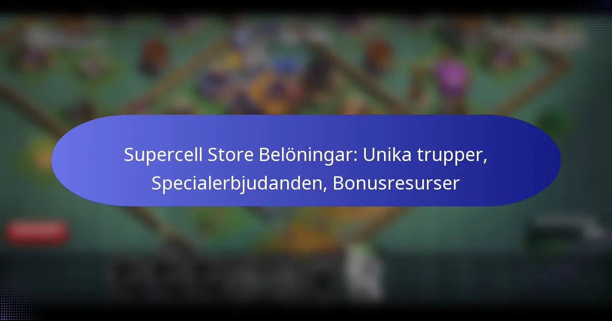 Read more about the article Supercell Store Belöningar: Unika trupper, Specialerbjudanden, Bonusresurser