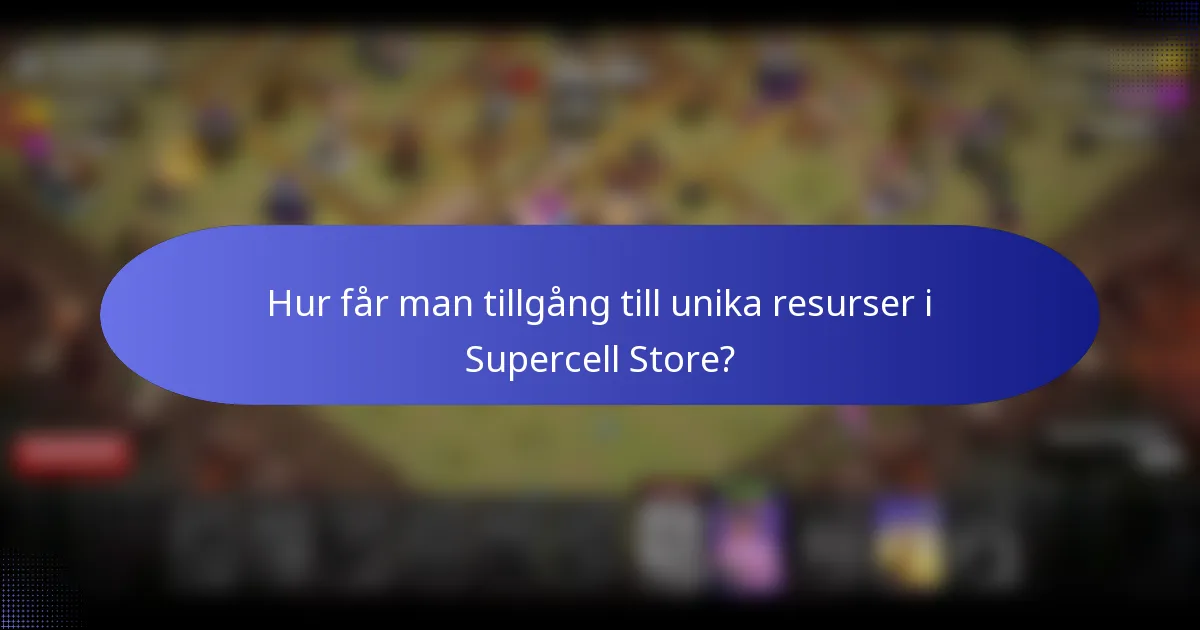 Hur får man tillgång till unika resurser i Supercell Store?