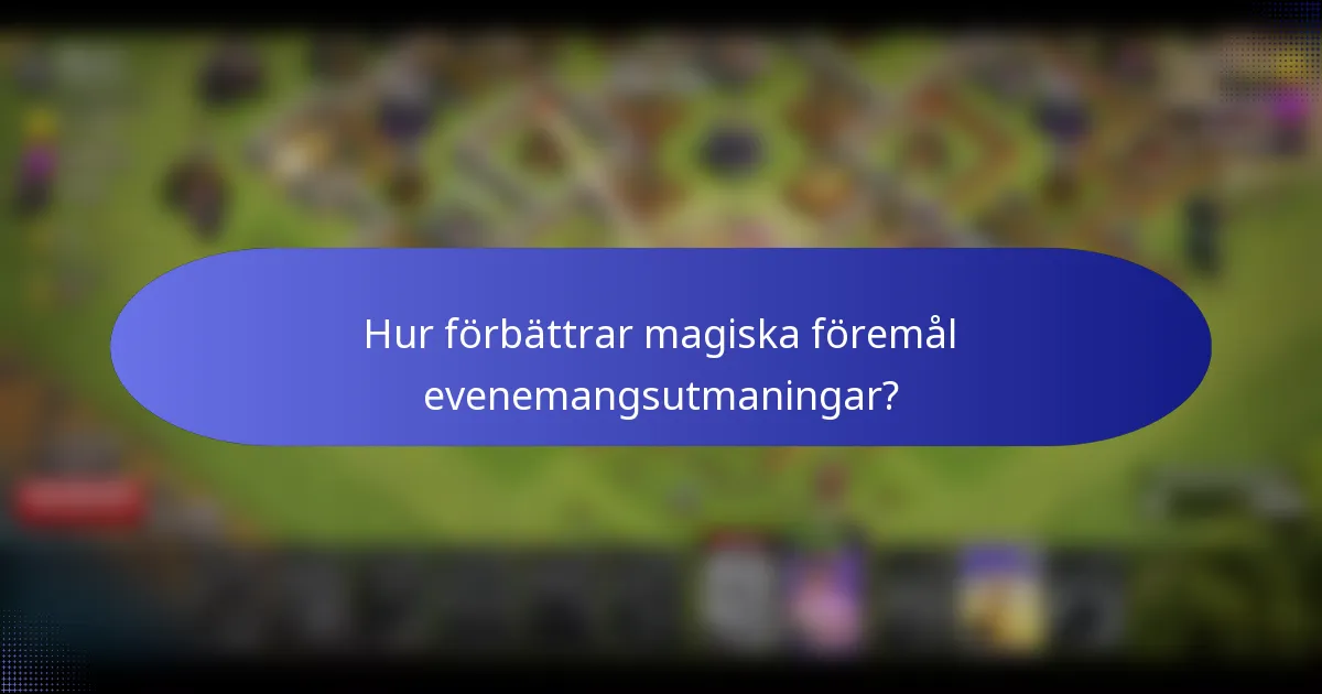 Hur förbättrar magiska föremål evenemangsutmaningar?