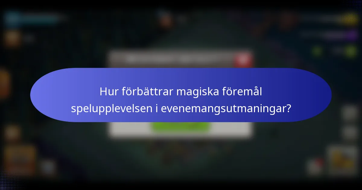 Hur förbättrar magiska föremål spelupplevelsen i evenemangsutmaningar?