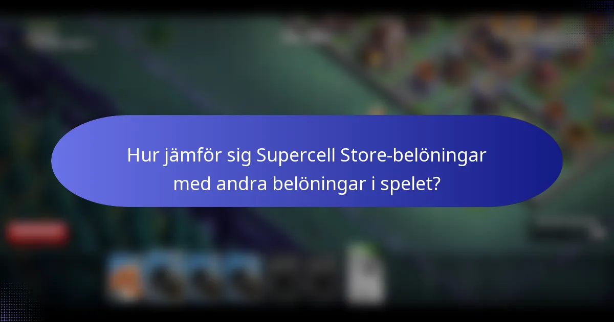 Hur jämför sig Supercell Store-belöningar med andra belöningar i spelet?