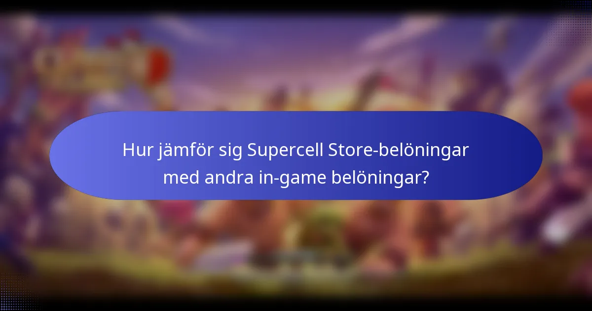 Hur jämför sig Supercell Store-belöningar med andra in-game belöningar?