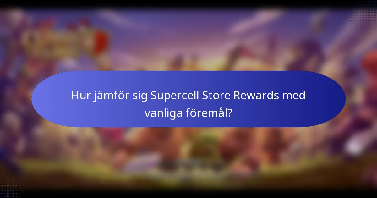Hur jämför sig Supercell Store Rewards med vanliga föremål?