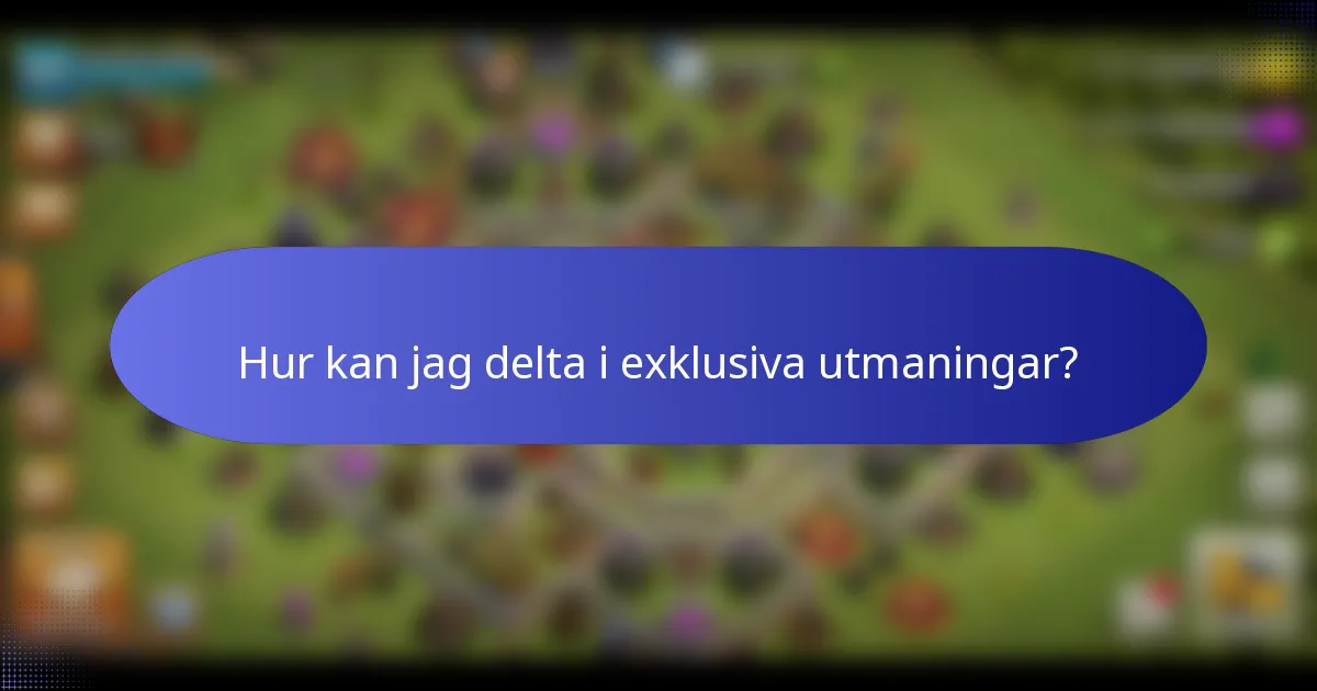 Hur kan jag delta i exklusiva utmaningar?