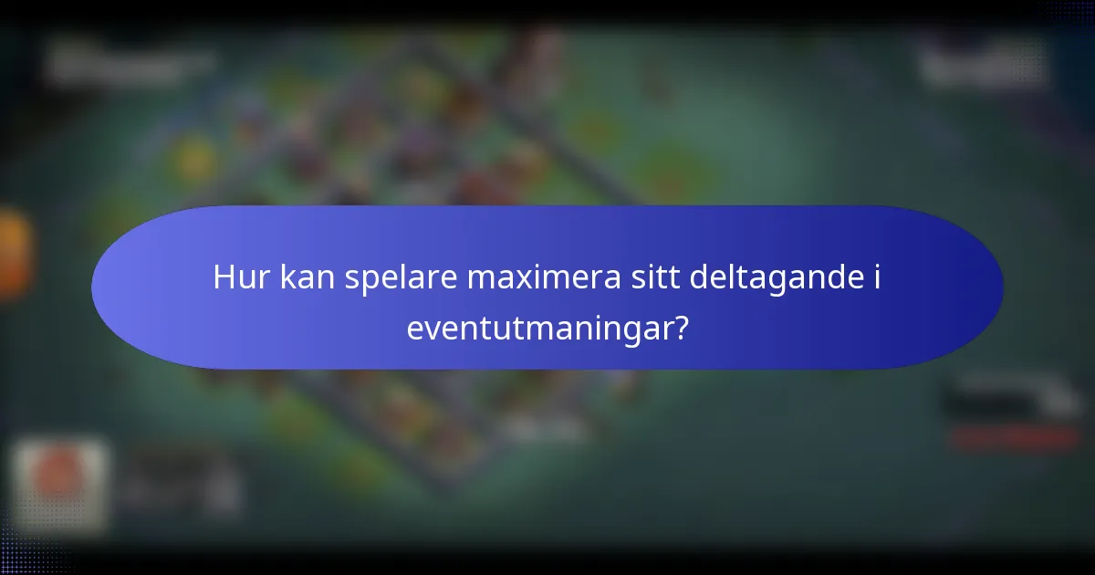 Hur kan spelare maximera sitt deltagande i eventutmaningar?