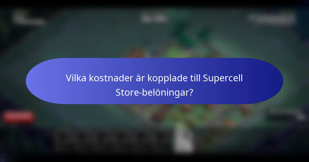 Vilka kostnader är kopplade till Supercell Store-belöningar?