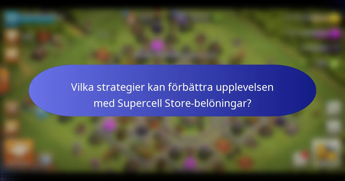 Vilka strategier kan förbättra upplevelsen med Supercell Store-belöningar?