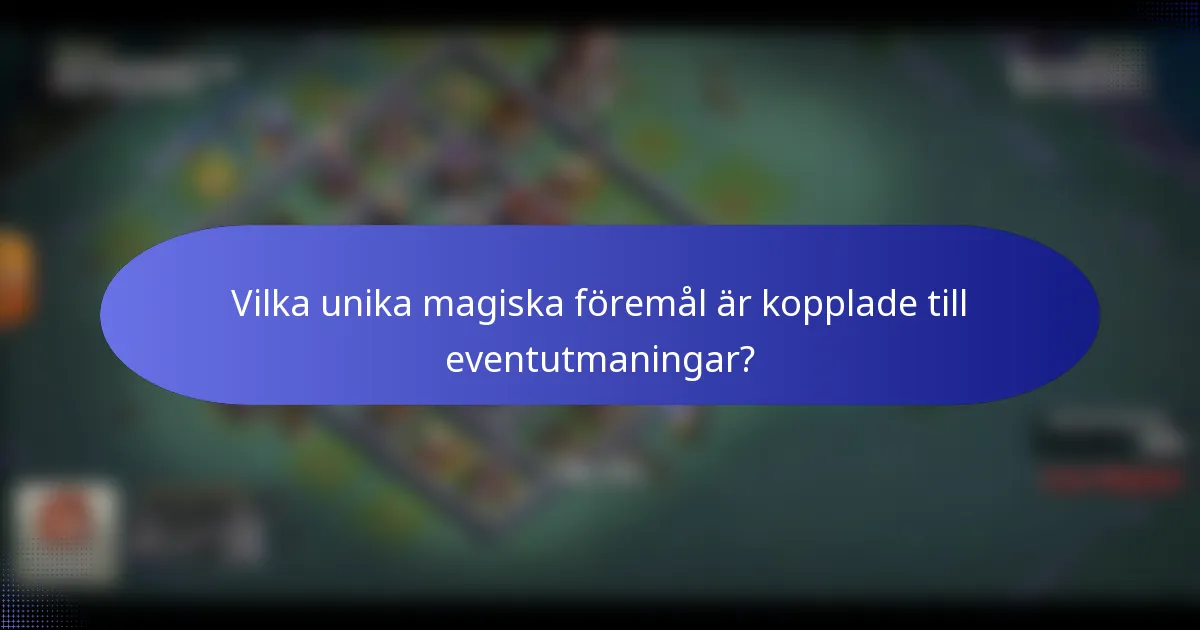 Vilka unika magiska föremål är kopplade till eventutmaningar?